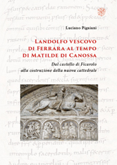 eBook, Landolfo vescovo di Ferrara al tempo di Matilde di Canossa : dal castello di Ficarolo alla costruzione della nuova cattedrale, Pigaiani Luciano, All'insegna del giglio