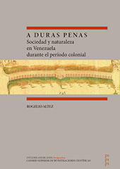 eBook, A duras penas : sociedad y naturaleza en Venezuela durante el período colonial, Altez, Rogelio, CSIC, Consejo Superior de Investigaciones Científicas