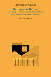 eBook, The project of the real : six writings, one sense on the perpetual crisis of architectural and social conditions, Gaiani, Alessandro, Quodlibet