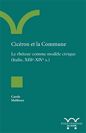 E-book, Cicéron et la Commune : le rhéteur comme modèle civique : Italie, XIIIe-XIVe s., Mabboux, Carole, École française de Rome