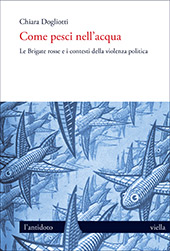 eBook, Come pesci nell'acqua : le Brigate rosse e i contesti della violenza politica, Dogliotti, Chiara, Viella
