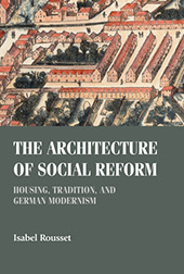 E-book, The architecture of social reform : housing, tradition, and German Modernism, Rousset, Isabel, Manchester University Press