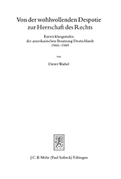 E-book, Von der wohlwollenden Despotie zur Herrschaft des Rechts : Entwicklungsstufen der amerikanischen Besatzung Deutschlands 1944-1949, Waibel, Dieter, Mohr Siebeck