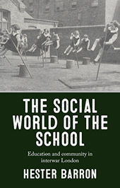 eBook, The social world of the school : education and community in interwar London, Barron, Hester, Manchester University Press