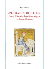 E-book, «Per raggio di stella» : Cecco d'Ascoli e la cultura volgare tra Due e Trecento, Ferrilli, Sara, 1985-, Longo