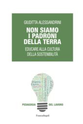 E-book, Non siamo i padroni della terra : educare alla cultura della sostenibilità, Alessandrini, Giuditta, Franco Angeli