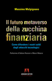 eBook, Il futuro metaverso della zucchina finanziaria : come difendere i nostri soldi dagli attacchi tecnologici, Melpignano, Massimo, Armando