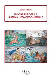 E-book, Unione europea e sistema neo-ordoliberale, Fanti, Luciano, Pisa University Press