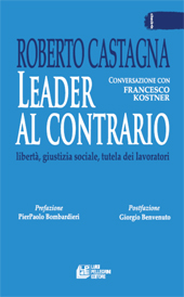 E-book, Leader al contrario : libertà, giustizia sociale, tutela dei lavoratori : conversazione con Francesco Kostner, Castagna, Roberto, Pellegrini