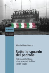 E-book, Sotto lo sguardo del padrone : sistema di fabbrica e fascismo nel Biellese (1918-1924), Franco, Massimiliano, FrancoAngeli