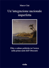 E-book, Un'integrazione nazionale imperfetta : élite e culture politiche in Corsica nella prima metà dell'Ottocento, Cini, Marco, author, Viella