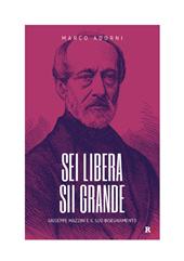 E-book, Sei libera sii grande : Giuseppe Mazzini e il suo insegnamento, Adorni, Marco, Rogas edizioni