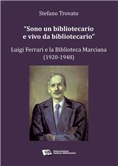 eBook, "Sono un bibliotecario e vivo da bibliotecario" : Luigi Ferrari e la Biblioteca Marciana (1920-1948), Trovato, Stefano, 1973-, Associazione italiana biblioteche