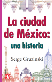 E-book, La ciudad de México : una historia, Gruzinski, Serge, 1949-, Fondo de Cultura Económica de España