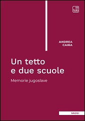 E-book, Un tetto e due scuole : memorie jugoslave, Caira, Andrea, TAB edizioni