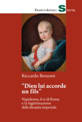 eBook, "Dieu lui accorde un fils" : Napoleone, il re di Roma e la legittimazione della dinastia imperiale, FrancoAngeli