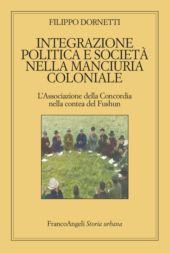E-book, Integrazione politica e società nella Manciuria coloniale : l'Associazione della concordia nella contea del Fushun, FrancoAngeli