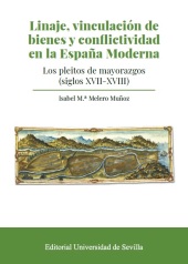 E-book, Linaje, vinculación de bienes y conflictividad en la España Moderna : los pleitos de mayorazgos (siglos XVII-XVIII), Editorial Universidad de Sevilla