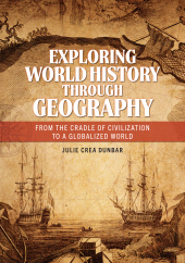 E-book, Exploring World History through Geography : From the Cradle of Civilization to a Globalized World, ABC-CLIO