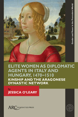 E-book, Elite Women as Diplomatic Agents in Italy and Hungary, 1470-1510, Arc Humanities Press