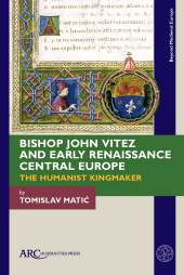 eBook, Bishop John Vitez and Early Renaissance Central Europe, Arc Humanities Press