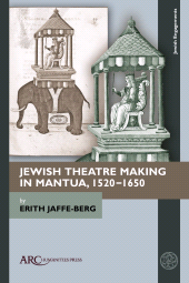 eBook, Jewish Theatre Making in Mantua, 1520-1650, Arc Humanities Press