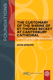 E-book, The Customary of the Shrine of St. Thomas Becket at Canterbury Cathedral, Arc Humanities Press