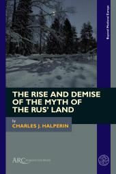 E-book, The Rise and Demise of the Myth of the Rus' Land, Arc Humanities Press