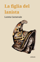 E-book, La figlia del lanista., Carnevale, Loreta, Ali Ribelli Edizioni