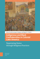 eBook, Indigenous and Black Confraternities in Colonial Latin America : Negotiating Status through Religious Practices, Amsterdam University Press