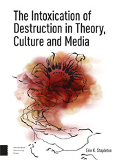 E-book, The Intoxication of Destruction in Theory, Culture and Media : A Philosophy of Expenditure after Georges Bataille, Stapleton, Erin K., Amsterdam University Press