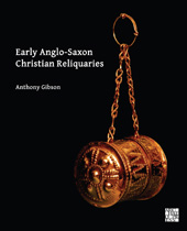 E-book, Early Anglo-Saxon Christian Reliquaries, Gibson, Anthony, Archaeopress