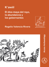 eBook, K'awiil : El dios maya del rayo, la abundancia y los gobernantes, Valencia Rivera, Rogelio, Archaeopress