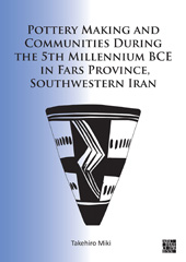 eBook, Pottery Making and Communities During the 5th Millennium BCE in Fars Province, Southwestern Iran, Miki, Takehiro, Archaeopress