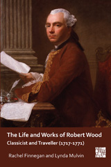 E-book, The Life and Works of Robert Wood : Classicist and Traveller (1717-1771), Archaeopress