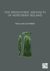 eBook, The Prehistoric Artefacts of Northern Ireland : Prehistoric Artefacts of Northern Ireland, Welsh, Harry, Archaeopress