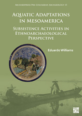 E-book, Aquatic Adaptations in Mesoamerica : Subsistence Activities in Ethnoarchaeological Perspective, Archaeopress