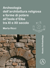 eBook, Archeologia dell'architettura religiosa e forme di potere all'Isola d'Elba tra XI e XII secolo, Archaeopress