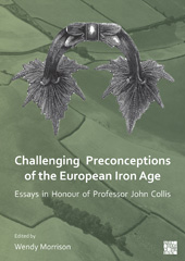 E-book, Challenging Preconceptions of the European Iron Age : Essays in Honour of Professor John Collis, Archaeopress