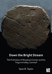 E-book, Down the Bright Stream : The Prehistory of Woodcock Corner and the Tregurra Valley, Cornwall, Archaeopress