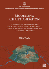m, Modelling Christianisation : A Geospatial Analysis of the Archaeological Data on the Rural Church Network of Hungary in the 11th-12th Centuries, Archaeopress