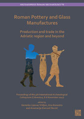 E-book, Roman Pottery and Glass Manufactures : Proceedings of the 4th International Archaeological Colloquium (Crikvenica, 8-9 November 2017) : Production and Trade in the Adriatic Region and Beyond, Archaeopress