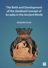 E-book, Birth and Development of the Idealized Concept of Arcadia in the Ancient World, Corso, Antonio, Archaeopress