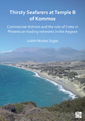 E-book, Thirsty Seafarers at Temple B of Kommos : Commercial Districts and the Role of Crete in Phoenician Trading Networks in the Aegean, Muñoz Sogas, Judith, Archaeopress