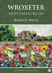E-book, Wroxeter : A Cultural and Social History of the Roman City : Ashes under Uricon, White, Roger H., Archaeopress