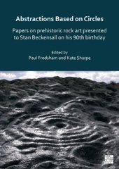 eBook, Abstractions Based on Circles : Papers on prehistoric rock art presented to Stan Beckensall on his 90th birthday, Archaeopress