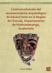E-book, Contextualización del reconocimiento arqueológico de Eduard Seler en la Región de Chaculá, Departamento de Huehuetenango, Guatemala, Wölfel, Ulrich, Archaeopress