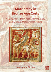 E-book, Matriarchy in Bronze Age Crete : A Perspective from Archaeomythology and Modern Matriarchal Studies, Archaeopress