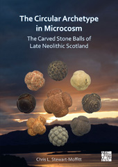 E-book, The Circular Archetype in Microcosm : The Carved Stone Balls of Late Neolithic Scotland, Archaeopress