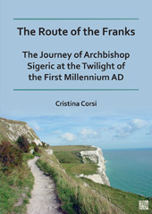 E-book, The Route of the Franks : The Journey of Archbishop Sigeric at the Twilight of the First Millennium AD, Archaeopress
